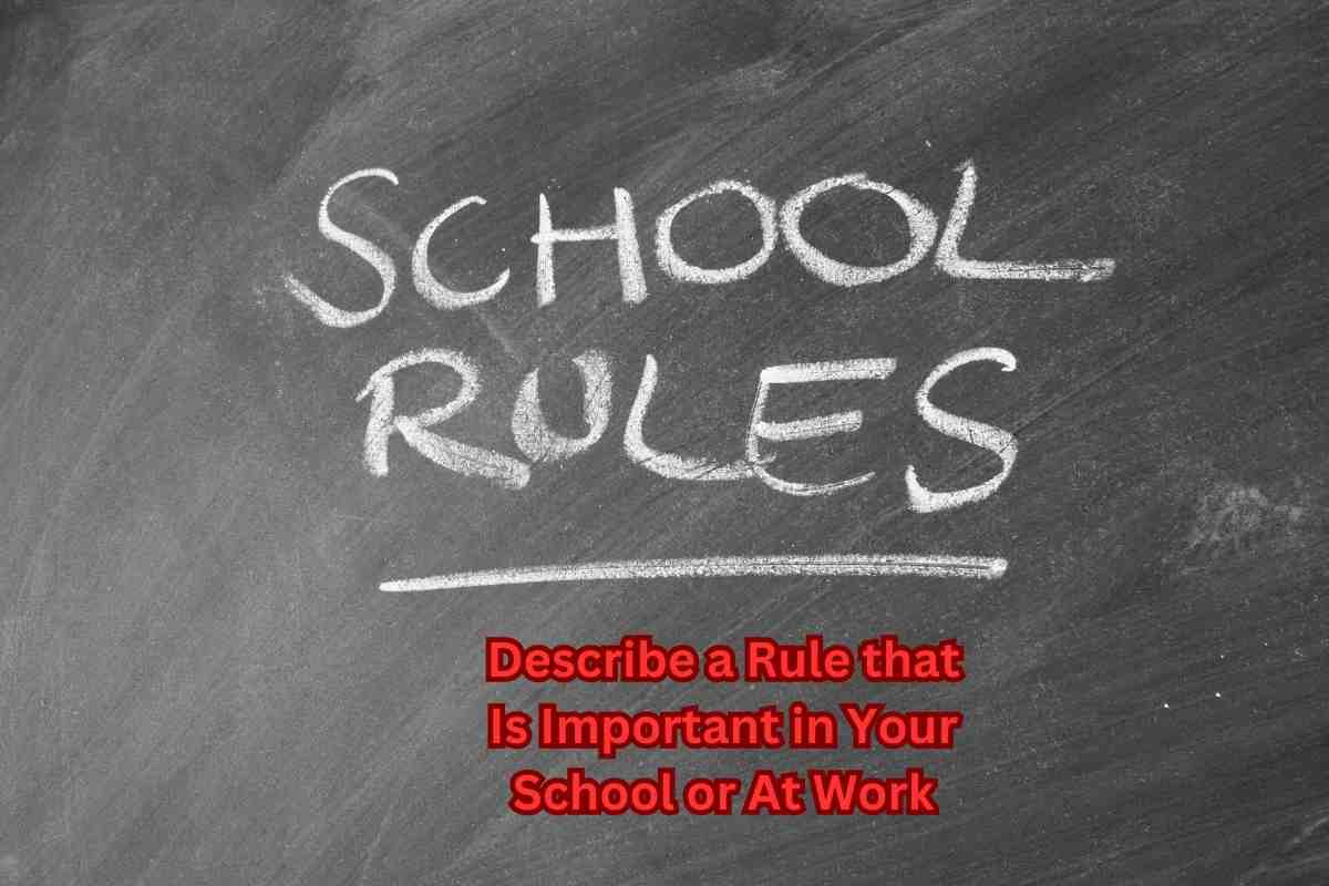 Describe a Rule that Is Important in Your School or At Work: 15 samples