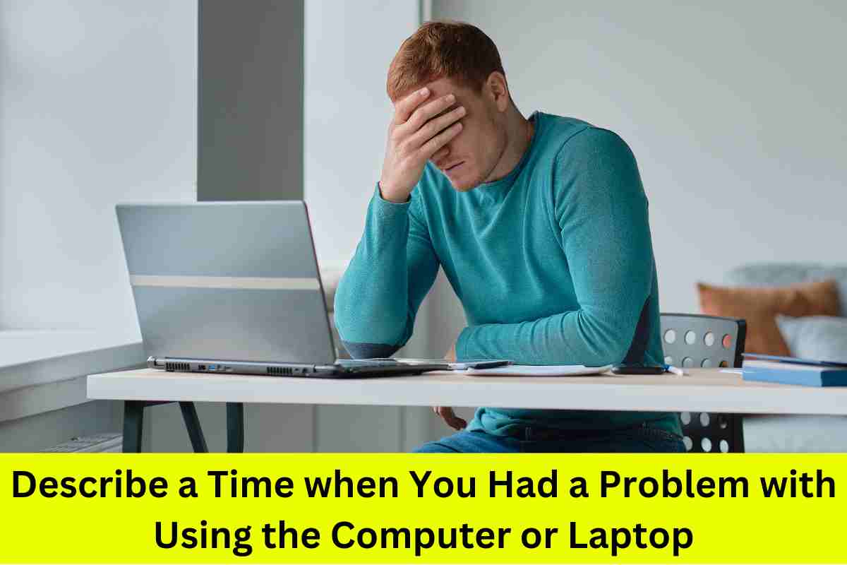 Describe a Time when You Had a Problem with Using the Computer or Laptop: 10 Samples