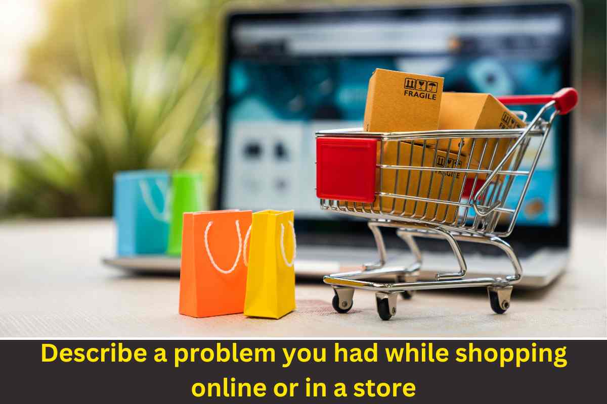 Describe a problem you had while shopping online or in a store 15 Samples