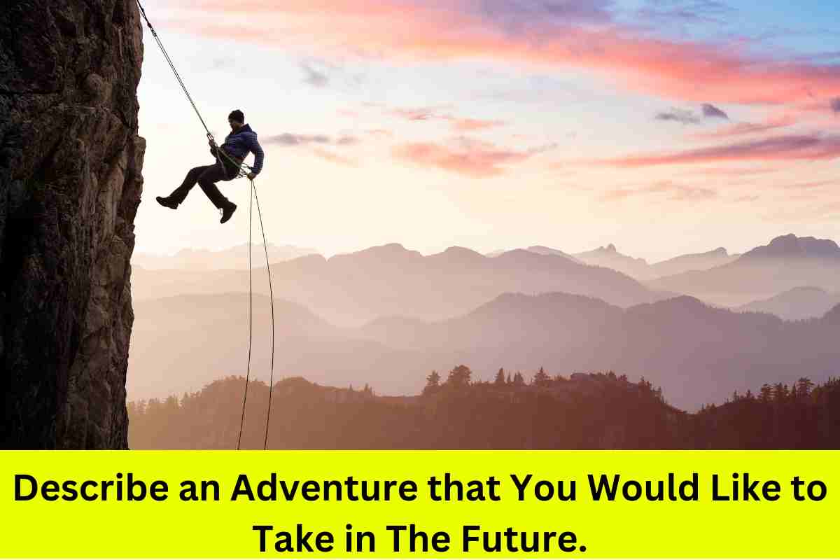 Describe an Adventure that You Would Like to Take in The Future: 15 Samples