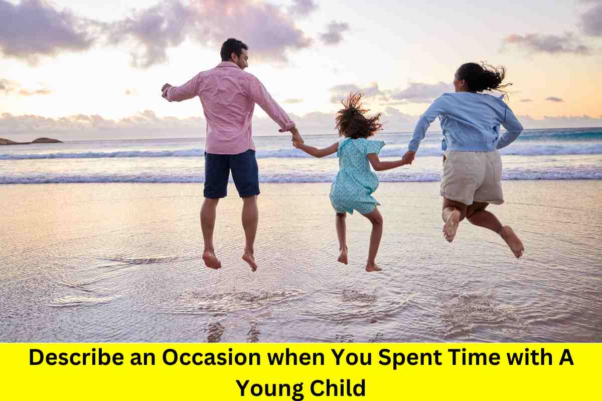 Describe an Occasion when You Spent Time with A Young Child